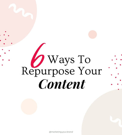 6 Ways To Repurpose Your Content