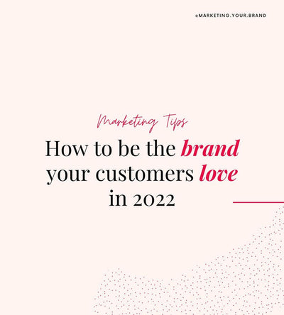 How To Be The Brand Your Customers Love In 2022